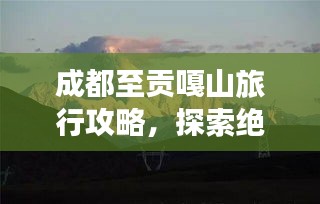 成都至貢嘎山旅行攻略，探索絕美風(fēng)光，體驗(yàn)高原魅力！