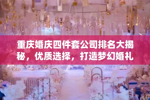 重慶婚慶四件套公司排名大揭秘，優(yōu)質(zhì)選擇，打造夢(mèng)幻婚禮！