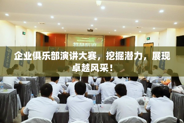 企業(yè)俱樂部演講大賽，挖掘潛力，展現(xiàn)卓越風采！