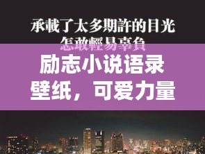 勵(lì)志小說(shuō)語(yǔ)錄壁紙，可愛(ài)力量，激發(fā)無(wú)限潛能！