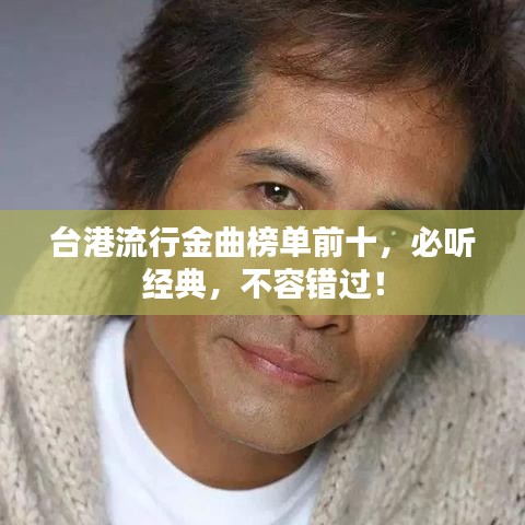 臺(tái)港流行金曲榜單前十，必聽(tīng)經(jīng)典，不容錯(cuò)過(guò)！