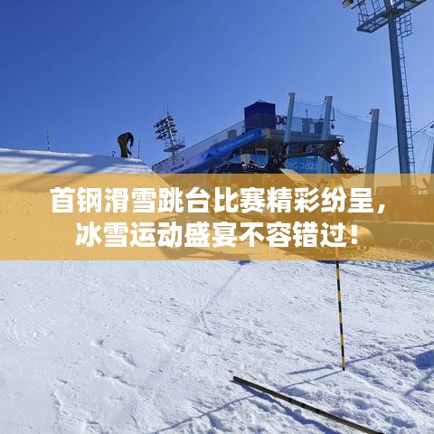 首鋼滑雪跳臺比賽精彩紛呈，冰雪運動盛宴不容錯過！