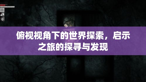 俯視視角下的世界探索，啟示之旅的探尋與發(fā)現(xiàn)