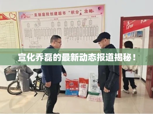 宣化喬磊的最新動(dòng)態(tài)報(bào)道揭秘！